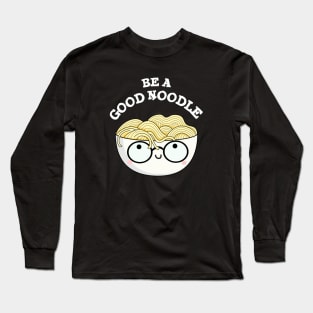 Be A Good Noodle Cute Noodle Pun Long Sleeve T-Shirt